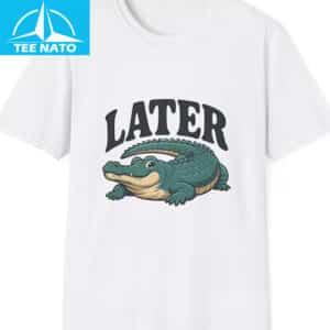 Funny Later Gator Shirt 12 Funny Later Gator Shirt