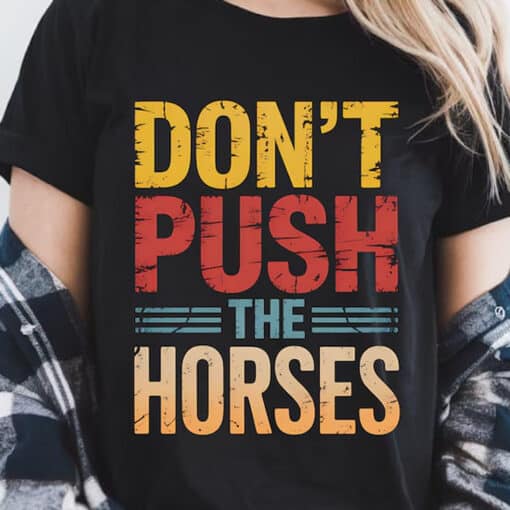 Funny Sports Don't Push the Horses Shirt