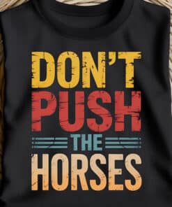 Funny Sports Dont Push the Horses Shirt2