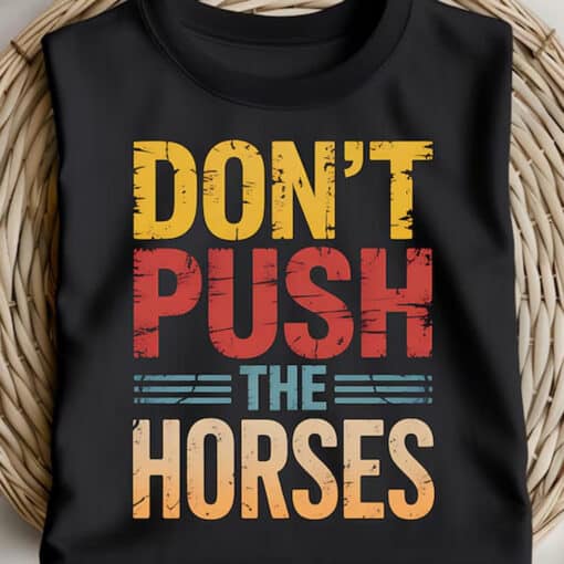 Funny Sports Don't Push the Horses Shirt - Image 3