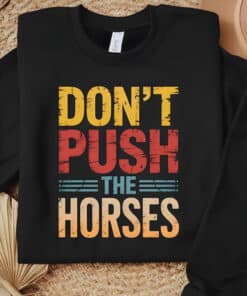 Funny Sports Dont Push the Horses Shirt3