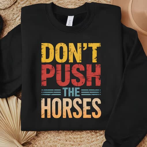 Funny Sports Don't Push the Horses Shirt - Image 4