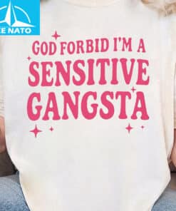 God Forbid Im a Sensitive Gangsta Shirt1