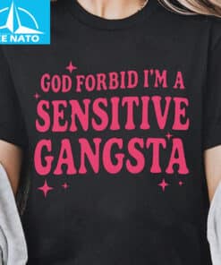 God Forbid Im a Sensitive Gangsta Shirt2