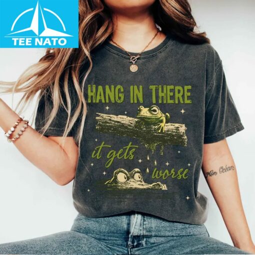 Hang In There It Gets Worse Shirt