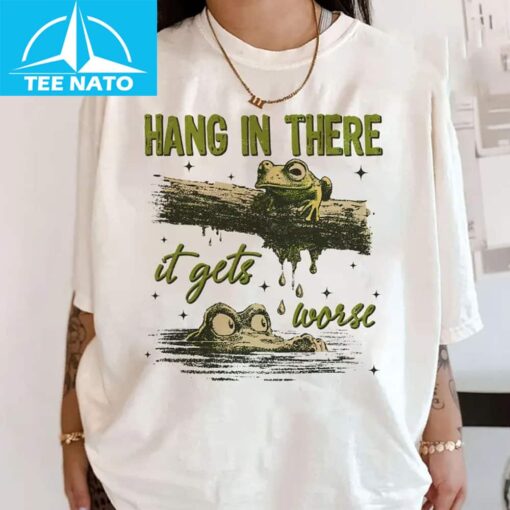 Hang In There It Gets Worse Shirt - Image 4
