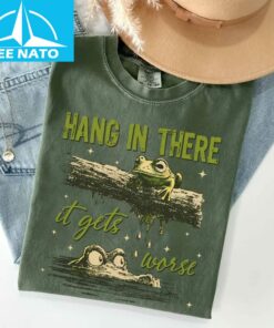 Hang In There It Gets Worse Shirt 4