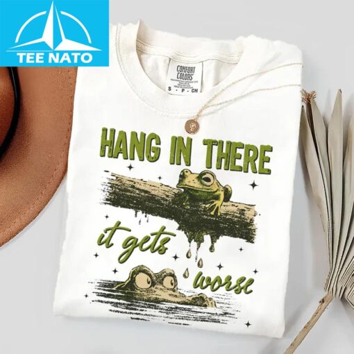 Hang In There It Gets Worse Shirt - Image 2
