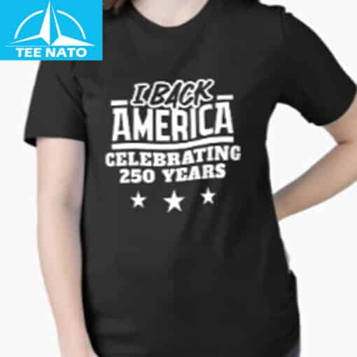 I Back America Celebrating 250 Years Semiquincentennial Shirt - Image 4