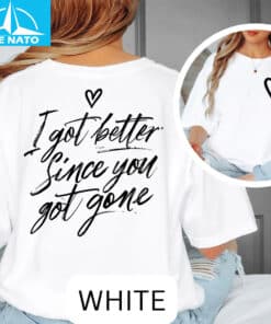 I Got Better Since You Got Gone Shirt