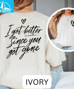 I Got Better Since You Got Gone Shirt4