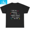 I Took My Sidepiece To The Coldplay Concert And It Ruined My Life Shirt