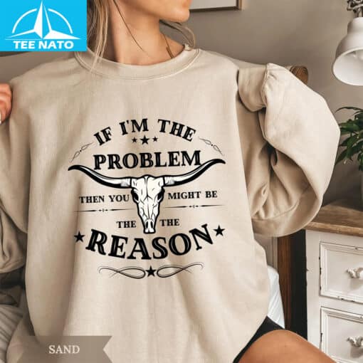 If I'm The Problem Then You Might Be The Reason Shirt - Image 3