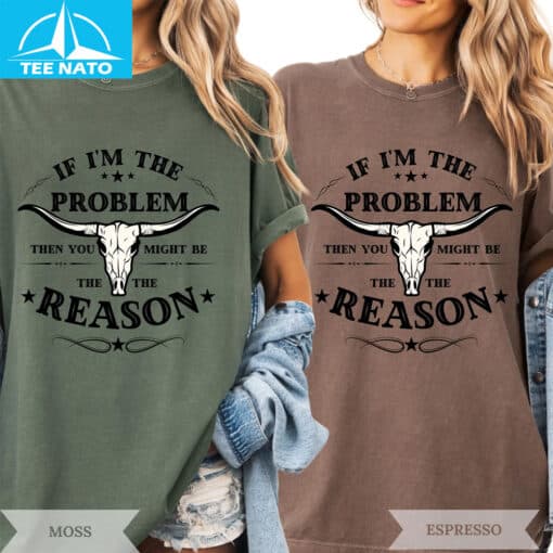 If I'm The Problem Then You Might Be The Reason Shirt - Image 4