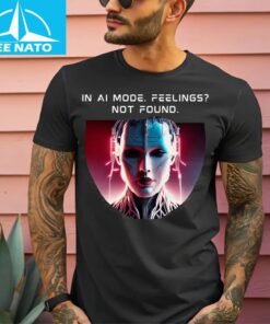In Ai Mode Feelings Not Found Shirt 3