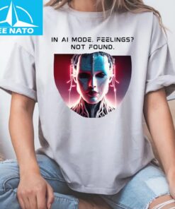 In Ai Mode Feelings Not Found Shirt 4