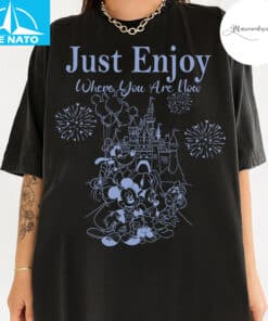 Just Enjoy Where You Are Now Disney Shirt