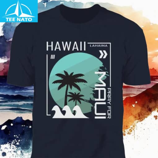 Lahaina Hawaii Maui Pray For Maui Shirt