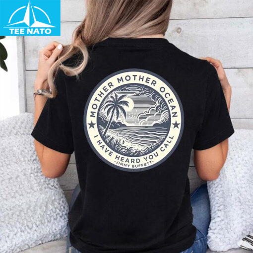 Mother Mother Ocean I Have Heard You Call Jimmy Buffett Shirt - Image 4