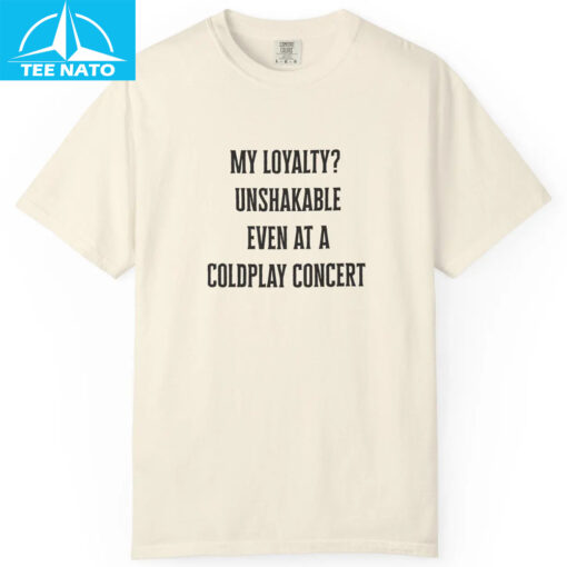 My Loyalty Unshakable Even At A Coldplay Concert Funny Shirt - Image 5