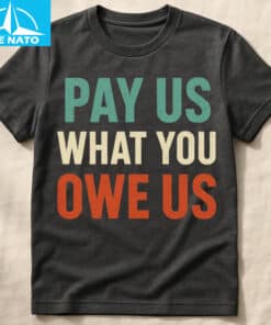 Pay Us What You Owe Us Bold Statement Shirt3