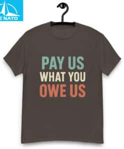 Pay Us What You Owe Us Bold Statement Shirt4