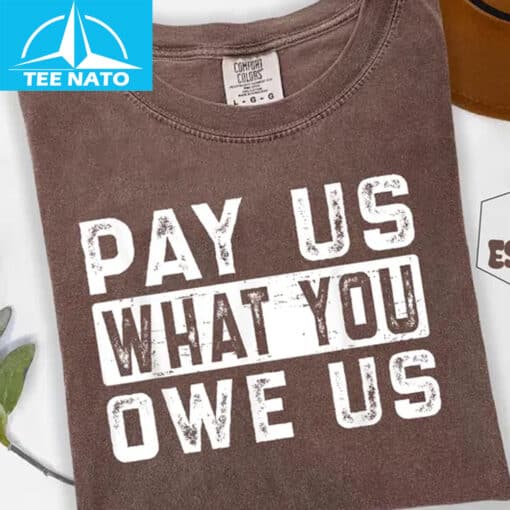 Pay Us What You Owe Us Bold Text Shirt