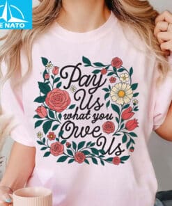 Pay Us What You Owe Us Shirt3