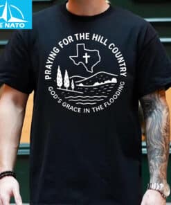 Praying For The Hill Country Gods Grace In The Flooding Shirt