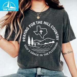 Praying For The Hill Country God’s Grace In The Flooding Shirt 14 Praying For The Hill Country Gods Grace In The Flooding Shirt2