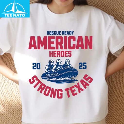 Rescue Ready American Heroes 2025 Strong Texas Fire Rescue Shirt