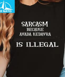 Sarcasm Because Avada Kedavra Is Illegal Shirt1