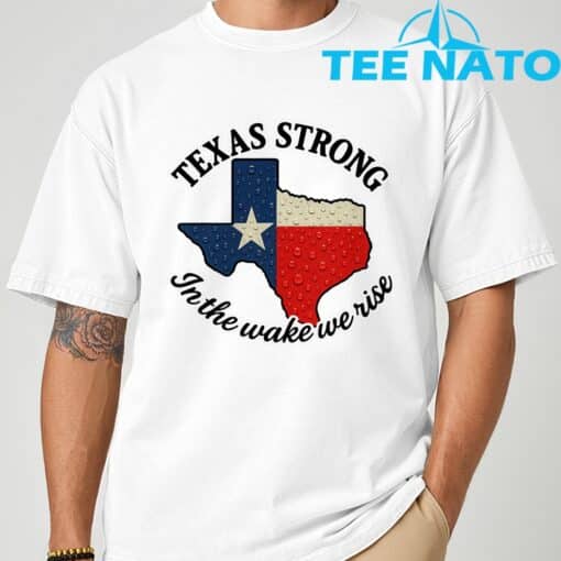 Texas Strong In The Wake We Rise T-Shirt1