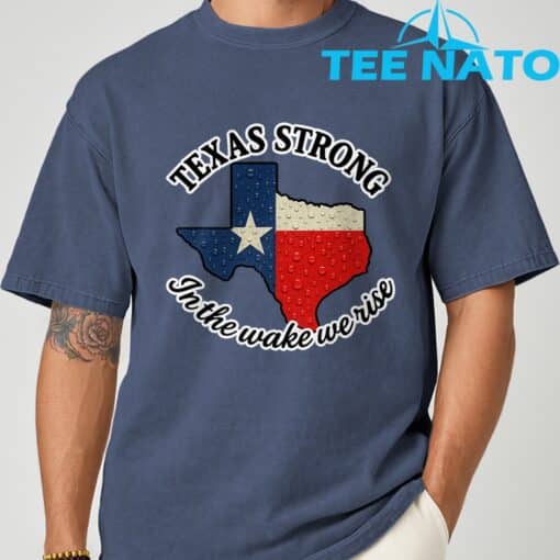 Texas Strong In The Wake We Rise T-Shirt1 - Image 5