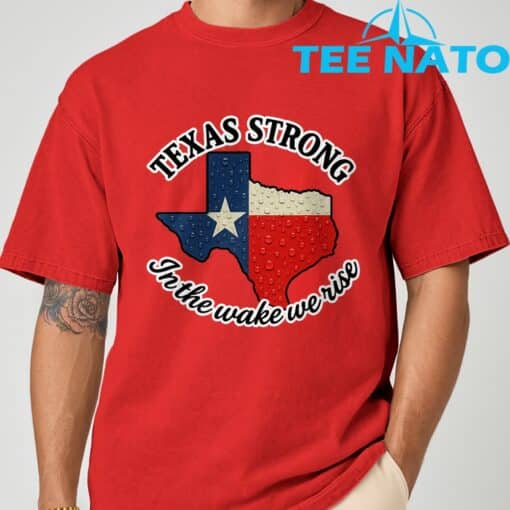 Texas Strong In The Wake We Rise T-Shirt1 - Image 8