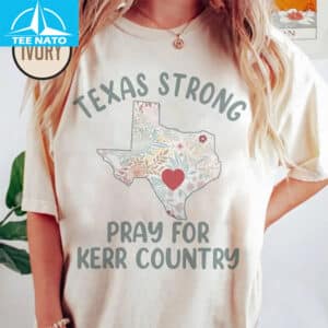Texas Strong, Pray for Kerr Country Shirt 14 Texas Strong Pray for Kerr Country Shirt 1