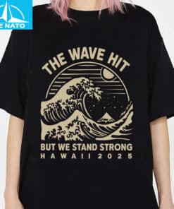 The Wave Hit But We Stand Strong Hawaii 2025 Shirt