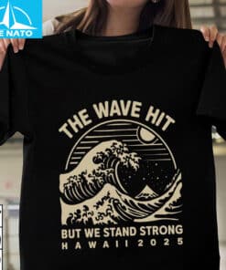 The Wave Hit But We Stand Strong Hawaii 2025 Shirt2