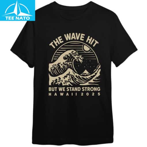 The Wave Hit But We Stand Strong Hawaii 2025 Shirt