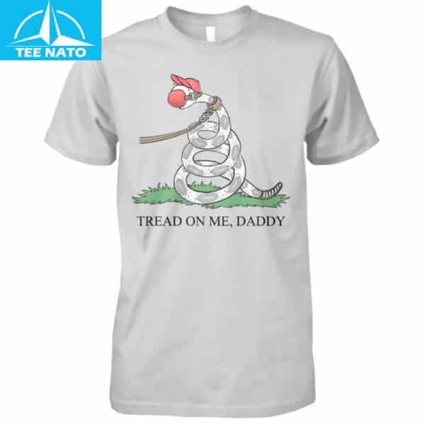 Tread On Me Daddy Shirt