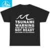 Tsunami Warning And Were Still Not Ready Welcome To California Shirt 1
