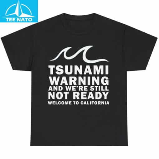 Tsunami Warning And We're Still Not Ready Welcome To California Shirt