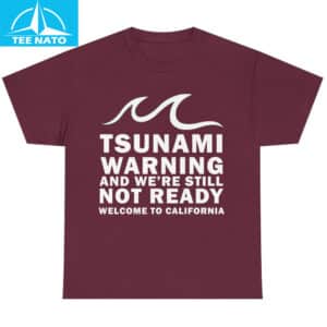 Tsunami Warning And Were Still Not Ready Welcome To California Shirt2 1