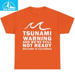 Tsunami Warning And Were Still Not Ready Welcome To California Shirt3 1