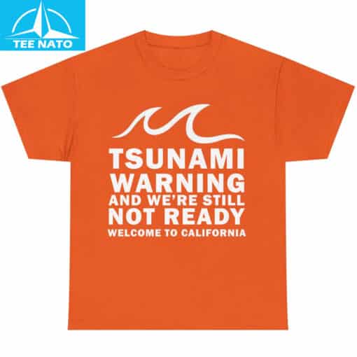 Tsunami Warning And We're Still Not Ready Welcome To California Shirt - Image 8