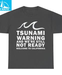 Tsunami Warning And Were Still Not Ready Welcome To California Shirt4