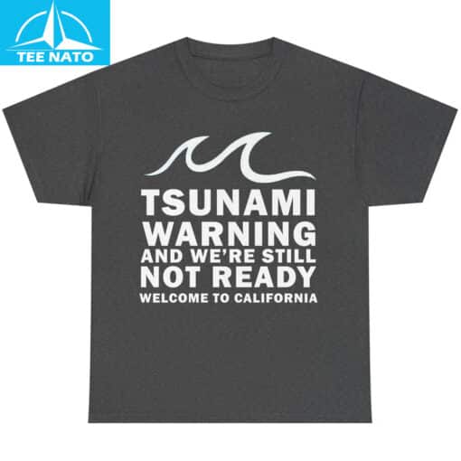 Tsunami Warning And We're Still Not Ready Welcome To California Shirt - Image 7