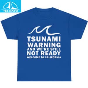Tsunami Warning And Were Still Not Ready Welcome To California Shirt5