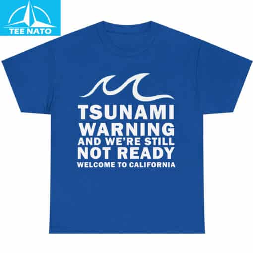Tsunami Warning And We're Still Not Ready Welcome To California Shirt - Image 6