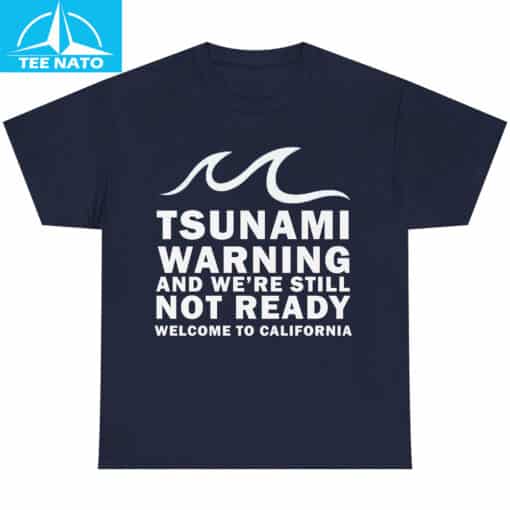 Tsunami Warning And We're Still Not Ready Welcome To California Shirt - Image 5